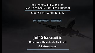 SAF Expert Interview with Jeff Shaknaitis, Customer Sustainability Lead - GE Aerospace