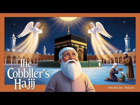 The Cobbler’s Hajj -True Story of Abdullah bin Mubarak and the Cobbler.