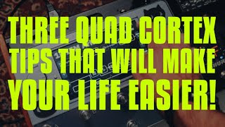 THREE QUAD CORTEX TIPS THAT WILL MAKE YOUR LIFE EASIER!