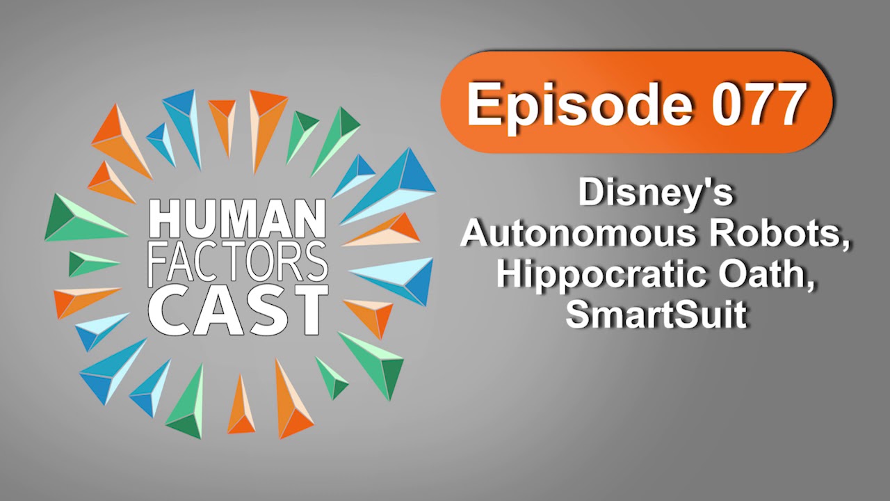 Human Factors Cast E077 - Disney's autonomous robots, Hippocratic Oath, SmartSuit