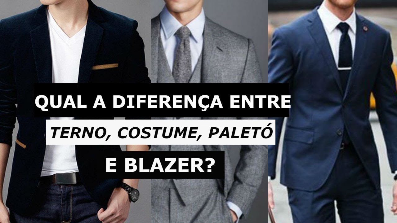 Qual a Diferença Entre Terno, Costume, Paletó e Blazer