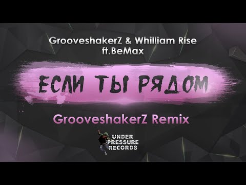 GrooveshakerZ & Whilliam Rise ft.BeMax - Если Ты Рядом (GrooveshakerZ Remix)