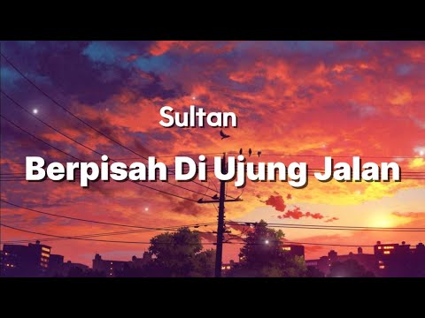 Sultan - Berpisah Di Ujung Jalan - Lirik Lagu