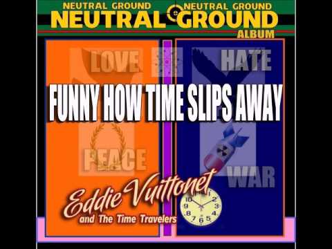 Cover versions of Funny How Time Slips Away by Eddie Vuittonet and The Time Travelers ...