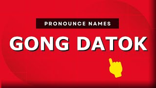 How to pronounce Gong Datok