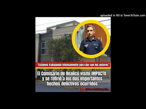 El Comisario de Realicó visitó IMPACTO  y se refirió a los dos importantes hechos delictivos