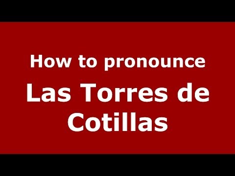 How to pronounce Las Torres de Cotillas (Spanish/Spain) - PronounceNames.com