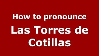How to pronounce Las Torres De Cotillas