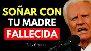 LA RAZÓN POR LA QUE SUEÑAS CON TU MADRE FALLECIDA ¡No lo Ignores! - Billy Graham