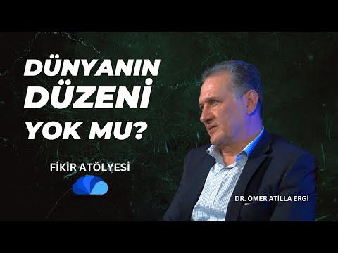 DÜNYANIN DÜZENİ YOK MU? - FİKİR ATÖLYESİ / DR. ÖMER ATİLLA ERGİ