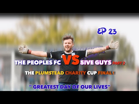 THE PLUMSTEAD CHARITY CUP FINAL The Peoples FC VS 5iveguys FC! “greatest day of our lives.”