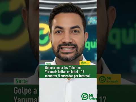 #NORTE | HALLAN 17 MENOSRES BUSCADOS POR LA INTERPOL EN YARUMAL CON LA SECTA LEV TAHOR #MiAntioquia