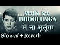 Main Na Bhoolunga Old Slowed Reverb Song Mukesh Lata Mangeshkar