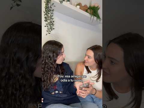 Esa amiga que odia a tu novio