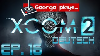 George Plays XCOM 2 (Deutsch) - Ep. 16: Die Mega-Vergeltung