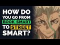 How Do You Go From BOOK SMART To STREET SMART