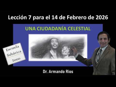 Una ciudadanía celestial. Lección 7 para el 14 de febrero de 2026