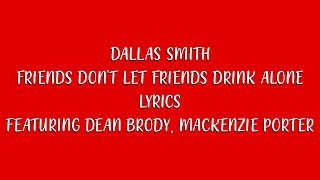 DALLAS SMITH - FRIENDS DON&#39;T LET FRIENDS DRINK ALONE LYRICS FT. DEAN BRODY, MACKENZIE PORTER