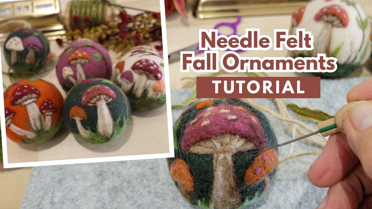 BEGINNER NEEDLE FELTING TUTORIAL: FALL MUSHROOM ORNAMENTS
