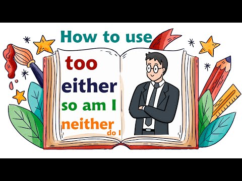 How to use too, either, so am I, and neither do I, in English