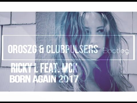 Ricky L feat. MCK - Born Again 2017 (OroszG.& ClubPulsers Bootleg Mix)
