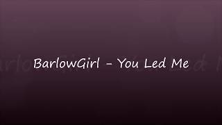 BarlowGirl - You Led Me (With lyrics)