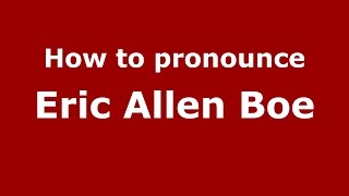 How to pronounce Eric Allen Boe