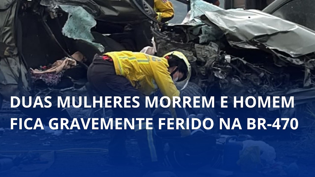 Duas mulheres morrem e homem fica gravemente ferido, em acidente na BR-470, em Pouso Redondo