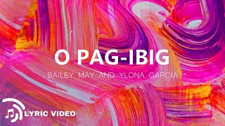 O Pag-ibig - Bailey May and Ylona Garcia (Lyrics)