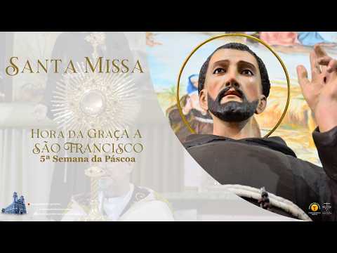 Santa Missa e Hora da Graça a São Francisco  - 5ª Semana da Páscoa - 06/05/2026