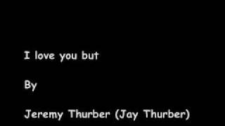 I love you but - Jeremy Thurber *lyrics in description*