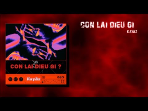 KayAz - CON LAI DIEU GI ? | Video Lyric