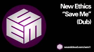 New Ethics - Save Me (Dub)