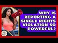 Why Is Reporting A Single Rights Violation So Powerful Guide To Your Rights