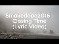 Smokedope2016 Closing Time With Lyrics