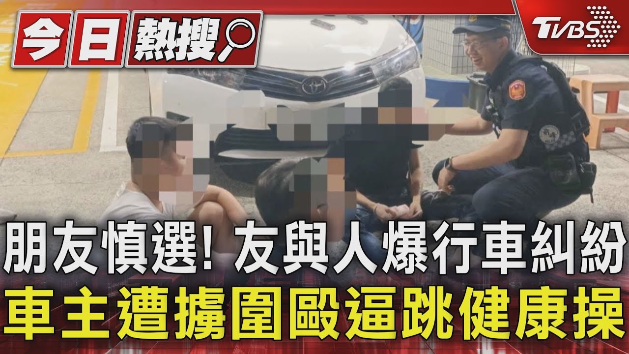 朋友慎選!友與人爆行車糾紛 車主遭擄圍毆逼跳健康操