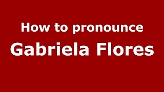 How to pronounce Gabriela Flores