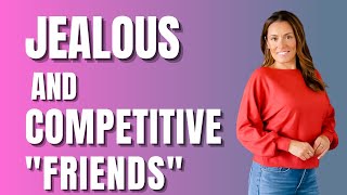 DEALING WITH JEALOUS AND COMPETITIVE FRIENDS!