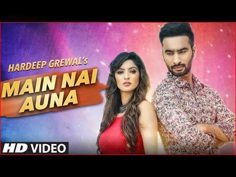 MAIN NAI AUNA FULL VIDEO SONG | HARDEEP GREWAL | LATEST PUNJABI SONGS 2016 | T-SERIES APNAPUNJAB