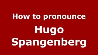 How to pronounce Hugo Spangenberg