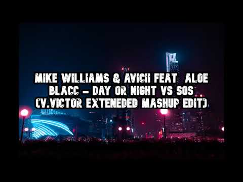 Mike Williams & Avicii feat  Aloe Blacc - Day Or Night Vs SOS (V.VICTOR Exteneded Mashup edit)