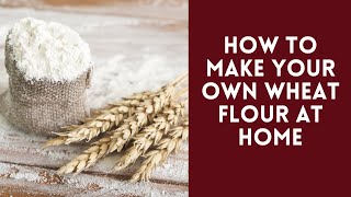 How To Grind Whole Wheat Flour At Home