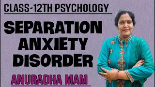 separation anxiety disorder | class12 | psychology | ch 4 psychological disorder | by Anuradha mam |