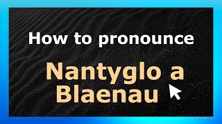 How to pronounce Nantyglo A Blaenau