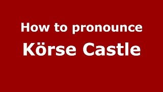 How to pronounce Körse Castle
