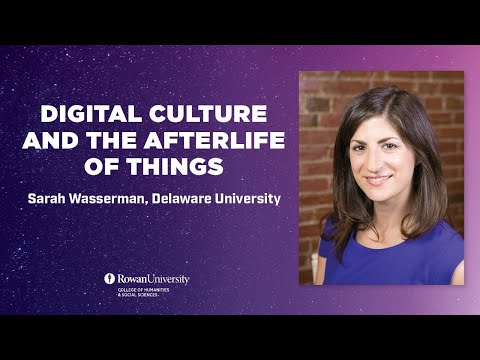 Sarah Wasserman (English, Delaware University) talks on Digital Culture and the Afterlife of Things.
