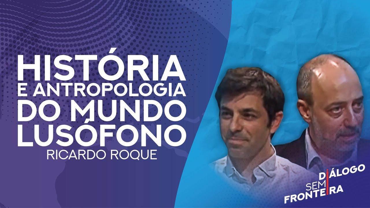 História e Antropologia do Mundo Lusófono | Diálogo Sem Fronteira (2015)