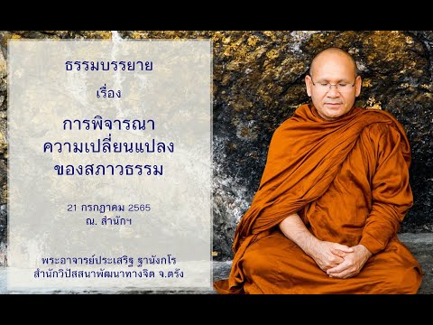การพิจารณาความเปลี่ยนแปลงของสภาวธรรม โดยพระอาจารย์ประเสริฐ ฐานังกโร