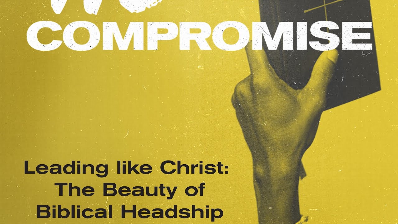 1 Corinthians 11: 1-3 | Leading Like Christ: The Beauty of Biblical Headship