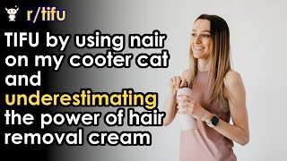 TIFU by using nair on my cooter cat and underestimating the power of hair removal cream